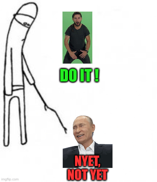 Nyet | DO IT ! NYET, NOT YET | image tagged in poke with stick,funny memes,funny,political meme,politics | made w/ Imgflip meme maker