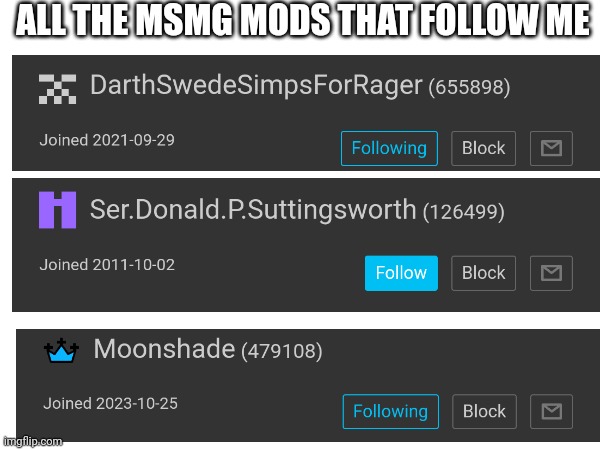 ALL THE MSMG MODS THAT FOLLOW ME | made w/ Imgflip meme maker