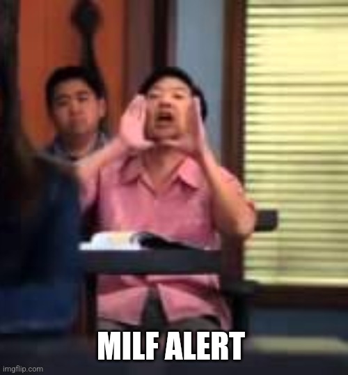 KEN JEONG YELLING, BLANK | MILF ALERT | image tagged in ken jeong yelling blank | made w/ Imgflip meme maker