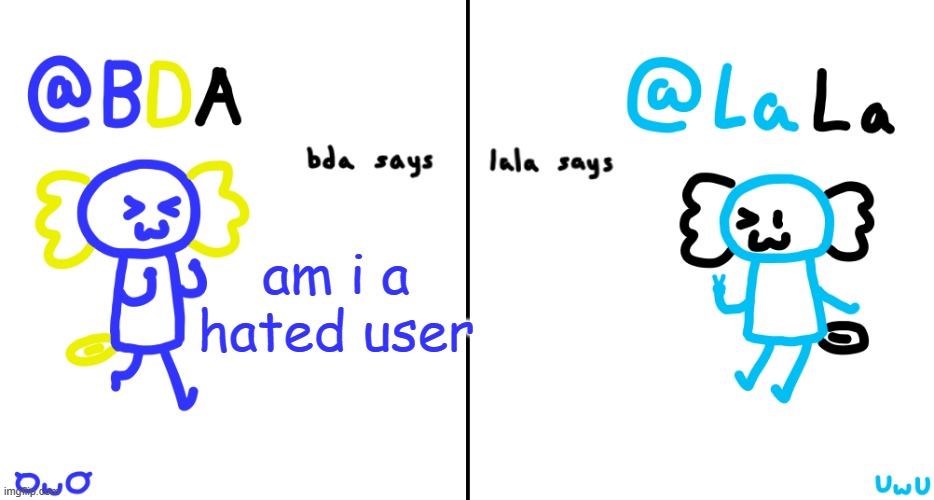 bda and lala announcment temp | am i a hated user | image tagged in bda and lala announcment temp | made w/ Imgflip meme maker