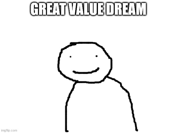 Walmart brand dream | GREAT VALUE DREAM | image tagged in msmg | made w/ Imgflip meme maker