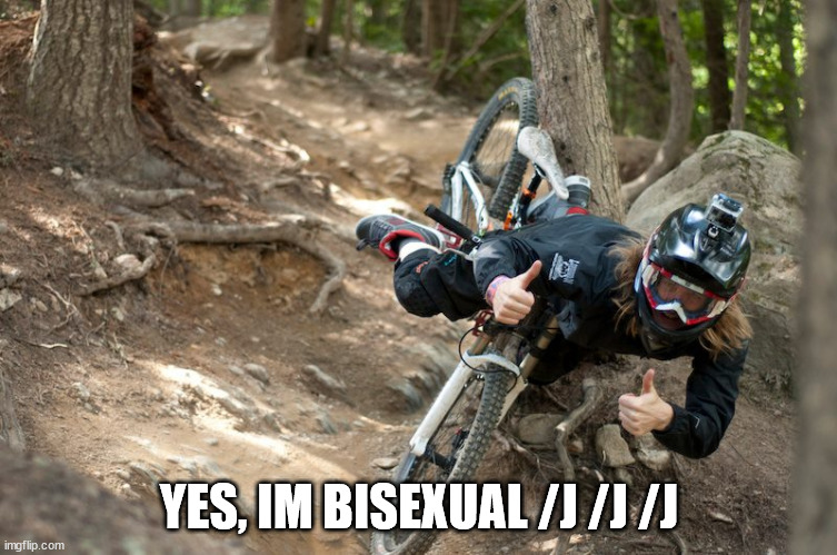 /j | YES, IM BISEXUAL /J /J /J | image tagged in mountain bike thumbs up | made w/ Imgflip meme maker