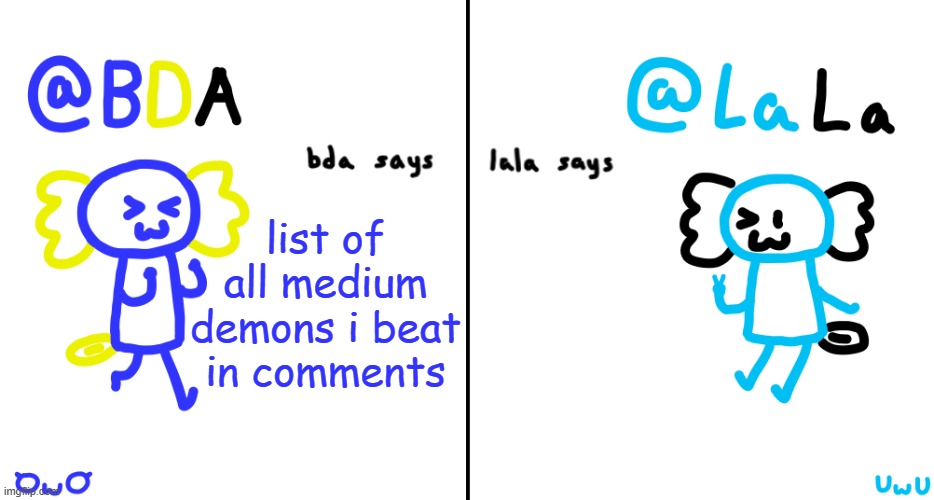 proper capitalization too | list of all medium demons i beat in comments | image tagged in bda and lala announcment temp | made w/ Imgflip meme maker