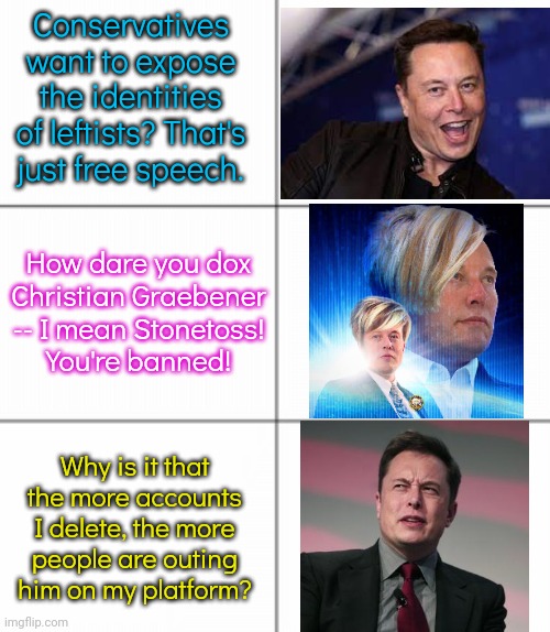 The Streisand effect. | Conservatives want to expose the identities of leftists? That's just free speech. How dare you dox
Christian Graebener -- I mean Stonetoss!
You're banned! Why is it that the more accounts I delete, the more people are outing him on my platform? | image tagged in 6 panel comic,elon musk buying twitter,neo-nazis,sad cartoon,consequences | made w/ Imgflip meme maker