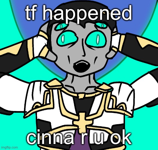 splendor shokk | tf happened; cinna r u ok | image tagged in splendor shokk | made w/ Imgflip meme maker