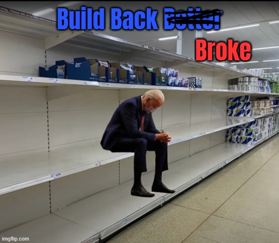 #BareShelvesBiden | Broke; Build Back Better | image tagged in bareshelvesbiden | made w/ Imgflip meme maker