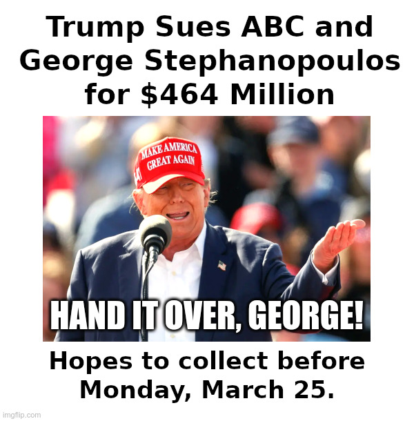 Trump Sues ABC and George Stephanopoulos | image tagged in donald trump,sues,abc,george stephanopoulos,monday | made w/ Imgflip meme maker
