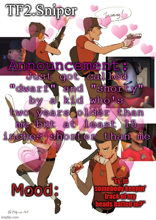 TF2.Sniper announcement temp | Just got called "dwarf" and "shorty" by a kid who's two years older than me but at least 15 inches shorter than me | image tagged in tf2 sniper announcement temp | made w/ Imgflip meme maker