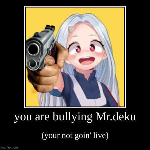 MHA | you are bullying Mr.deku | (your not goin' live) | image tagged in funny,demotivationals | made w/ Imgflip demotivational maker