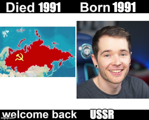 Welcome back | 1991; 1991; USSR | image tagged in born died welcome back | made w/ Imgflip meme maker