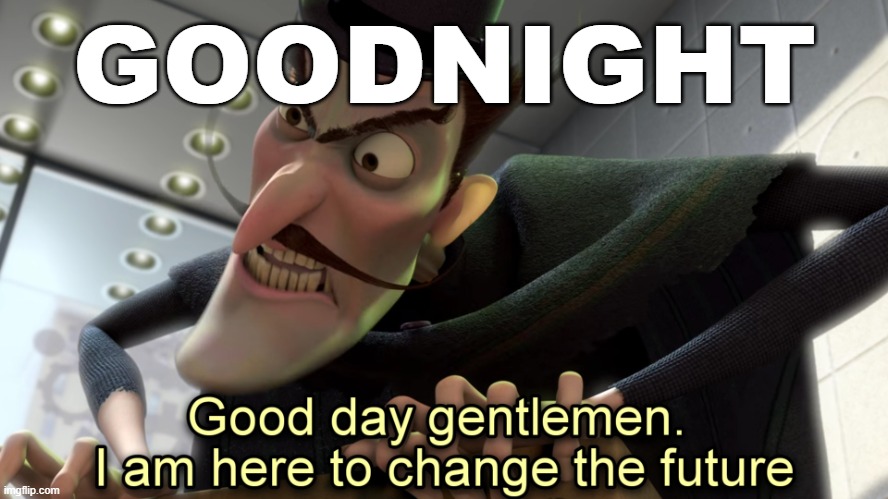 Hello gentleman | GOODNIGHT | image tagged in hello gentleman | made w/ Imgflip meme maker