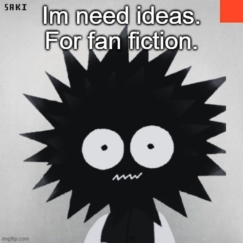 NO SHIPPING FAN FICTION HAS OTHER MEANINGS TOO | Im need ideas. For fan fiction. | image tagged in madsaki | made w/ Imgflip meme maker