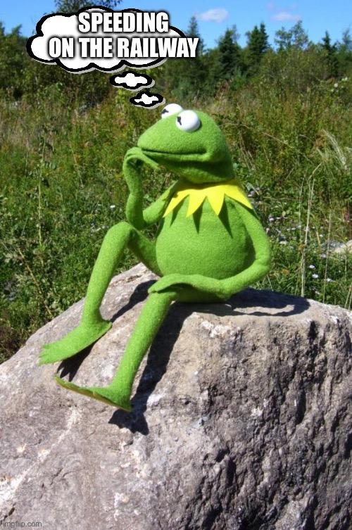 Kermit-thinking | SPEEDING ON THE RAILWAY | image tagged in kermit-thinking | made w/ Imgflip meme maker