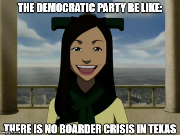 There is no war in Ba Sing Se | THE DEMOCRATIC PARTY BE LIKE:; THERE IS NO BOARDER CRISIS IN TEXAS | image tagged in there is no war in ba sing se | made w/ Imgflip meme maker