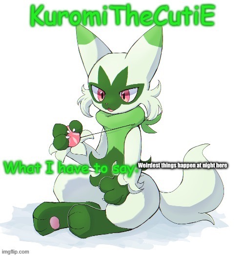 Kuromithecuties floragato temp | Weirdest things happen at night here | image tagged in kuromithecuties floragato temp | made w/ Imgflip meme maker