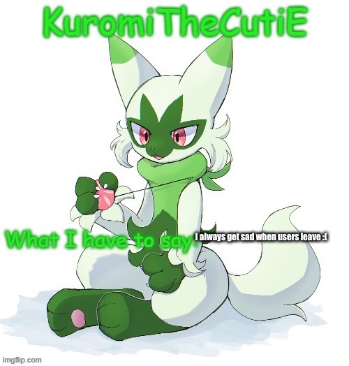 Kuromithecuties floragato temp | I always get sad when users leave :( | image tagged in kuromithecuties floragato temp | made w/ Imgflip meme maker