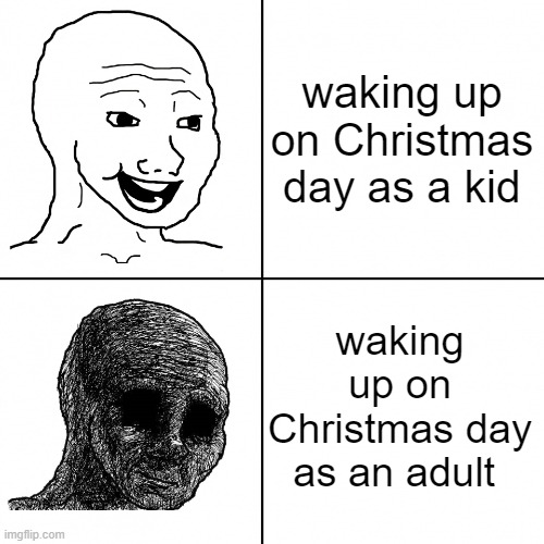 yes | waking up on Christmas day as a kid; waking up on Christmas day as an adult | image tagged in happy wojak vs depressed wojak,funny,memes | made w/ Imgflip meme maker