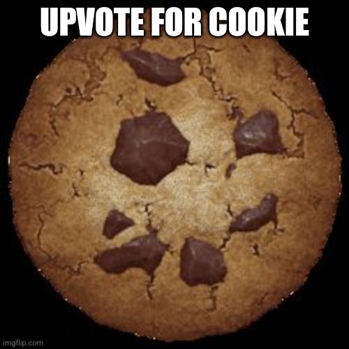 Upvote plz | UPVOTE FOR COOKIE | image tagged in cookie clicker | made w/ Imgflip meme maker