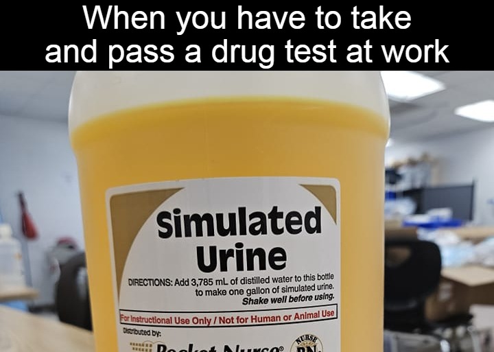 When you have to take and pass a drug test at work | image tagged in meme,memes,funny,work | made w/ Imgflip meme maker