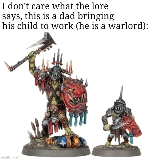 I don't care what the lore says, this is a dad bringing his child to work (he is a warlord): | image tagged in frost,warhammer | made w/ Imgflip meme maker