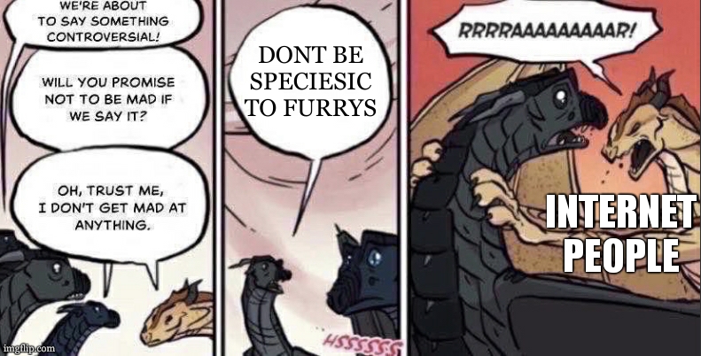 don't | DONT BE SPECIESIC TO FURRYS; INTERNET PEOPLE | image tagged in thorn anger,meme,wings of fire | made w/ Imgflip meme maker