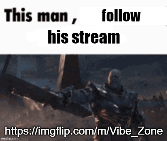 This man, _____ him | follow; his stream; https://imgflip.com/m/Vibe_Zone | image tagged in this man _____ him | made w/ Imgflip meme maker