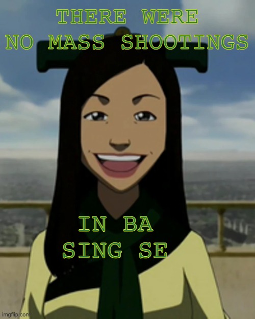 There is no war in ba sing se | THERE WERE
NO MASS SHOOTINGS IN BA SING SE | image tagged in there is no war in ba sing se | made w/ Imgflip meme maker