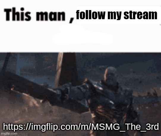 This man, _____ him | follow my stream; https://imgflip.com/m/MSMG_The_3rd | image tagged in this man _____ him | made w/ Imgflip meme maker