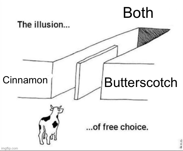 Funny meme ehehehehehe | Both; Cinnamon; Butterscotch | image tagged in illusion of free choice,undertale | made w/ Imgflip meme maker