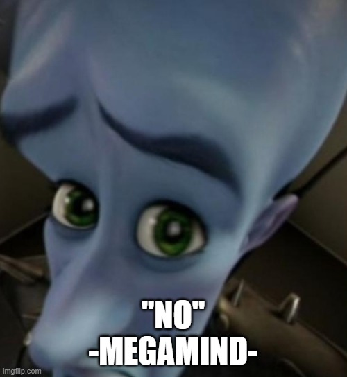 Megamind no bitches | "NO"
-MEGAMIND- | image tagged in megamind no bitches | made w/ Imgflip meme maker