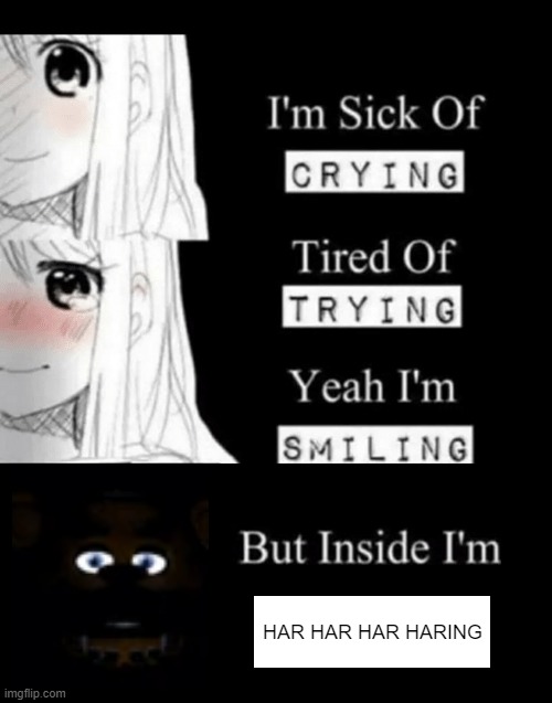 I'm Sick Of Crying | HAR HAR HAR HARING | image tagged in i'm sick of crying | made w/ Imgflip meme maker