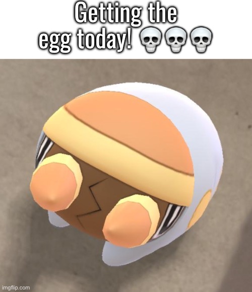 Me when the when the when the when the ummmmm the the when | Getting the egg today! 💀💀💀 | image tagged in lil grubber | made w/ Imgflip meme maker
