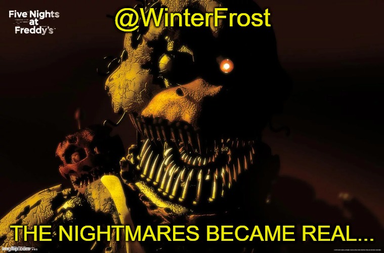 At night, I am FEARED. | @WinterFrost; THE NIGHTMARES BECAME REAL... | made w/ Imgflip meme maker