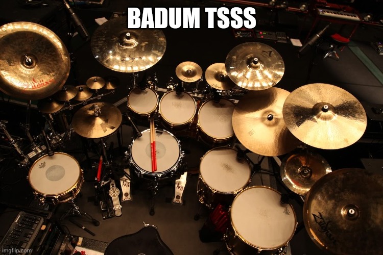 drummer | BADUM TSSS | image tagged in drummer | made w/ Imgflip meme maker