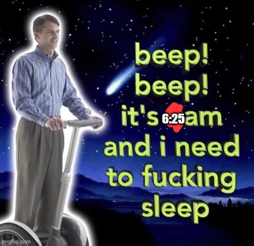 Bye chat | 6:25 | image tagged in beep beep it's 3 am | made w/ Imgflip meme maker