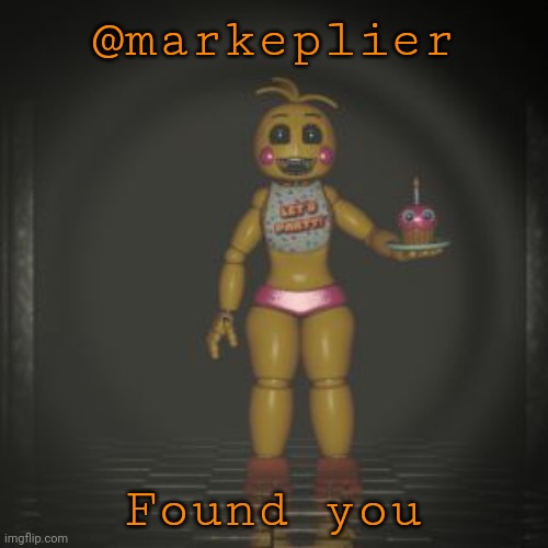 toy chica | @markeplier; Found you | image tagged in toy chica | made w/ Imgflip meme maker