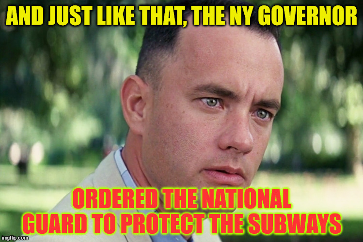 And Just Like That Meme | AND JUST LIKE THAT, THE NY GOVERNOR ORDERED THE NATIONAL GUARD TO PROTECT THE SUBWAYS | image tagged in memes,and just like that | made w/ Imgflip meme maker
