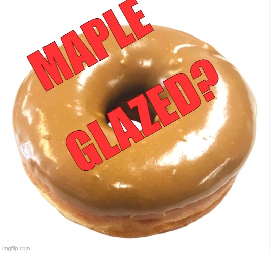 MAPLE GLAZED? | made w/ Imgflip meme maker