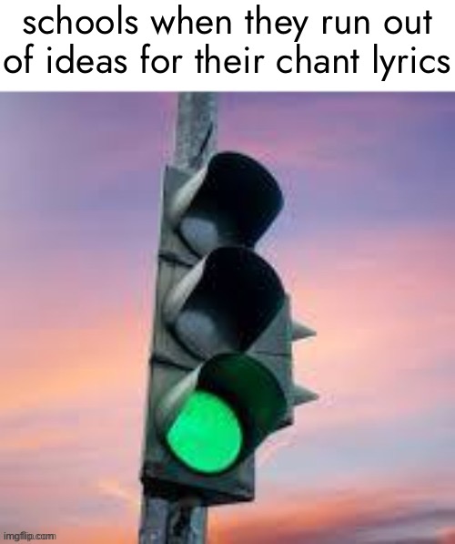 schools when they run out of ideas for their chant lyrics | made w/ Imgflip meme maker