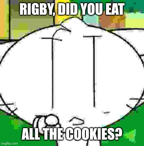 What the heck is this | RIGBY, DID YOU EAT; ALL THE COOKIES? | image tagged in rigby did you eat all the cookies | made w/ Imgflip meme maker