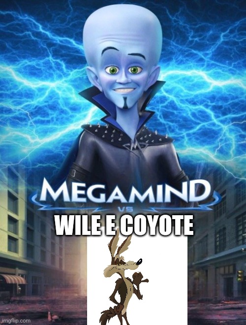 Megamind Vs Coyote | WILE E COYOTE | image tagged in megamind vs,wile e coyote | made w/ Imgflip meme maker