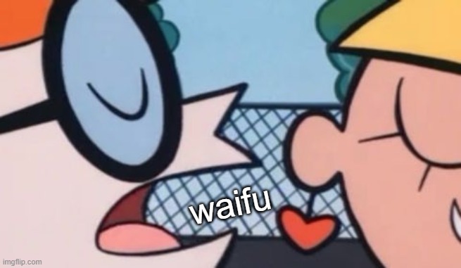 Waifu | waifu | image tagged in dexter's accent | made w/ Imgflip meme maker
