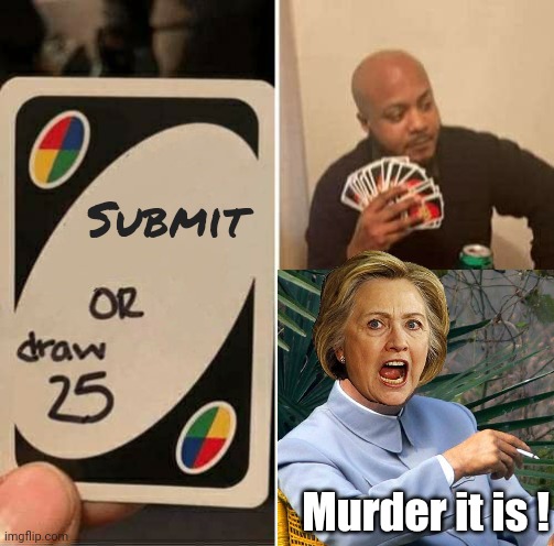 UNO Draw 25 Cards Meme | Submit Murder it is ! | image tagged in memes,uno draw 25 cards | made w/ Imgflip meme maker