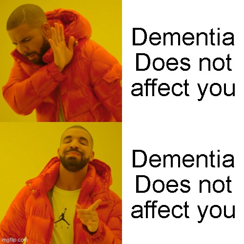 WOK 6 | Dementia Does not affect you; Dementia Does not affect you | image tagged in memes,drake hotline bling,wok | made w/ Imgflip meme maker