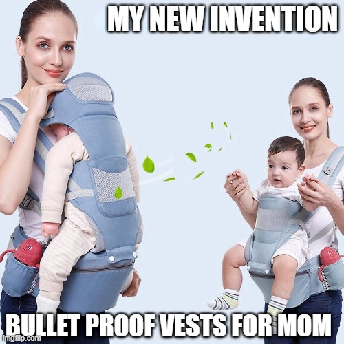 Stop a Bullet | MY NEW INVENTION; BULLET PROOF VESTS FOR MOM | image tagged in dark humor | made w/ Imgflip meme maker