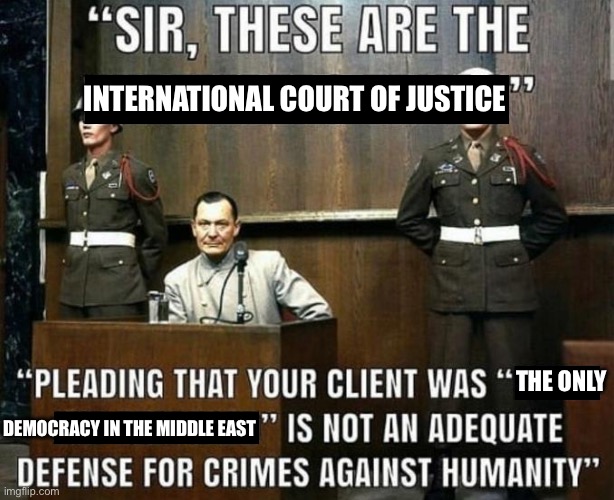 “Pleading that your opponent is an antisemite is also not an adequate defense for crimes against humanity” | INTERNATIONAL COURT OF JUSTICE; THE ONLY; DEMOCRACY IN THE MIDDLE EAST | made w/ Imgflip meme maker