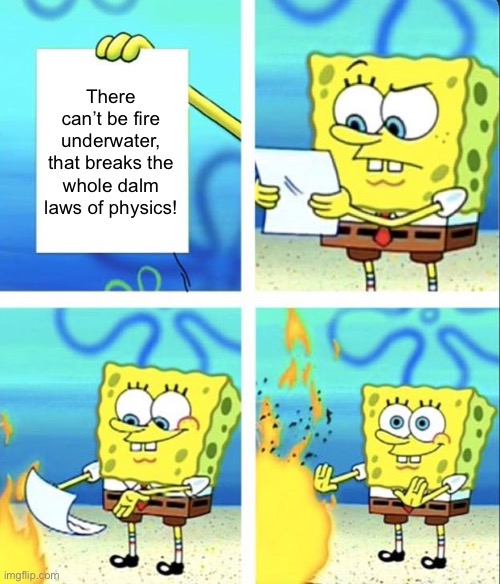 SpongeBob yet again ignoring physics | There can’t be fire underwater, that breaks the whole dalm laws of physics! | image tagged in spongebob yeet | made w/ Imgflip meme maker