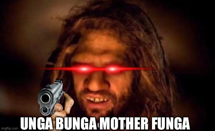 What the actual f am I doing with my life? | UNGA BUNGA MOTHER FUNGA | made w/ Imgflip meme maker