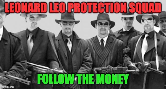 Leonard Leo Protection Racket | LEONARD LEO PROTECTION SQUAD; FOLLOW THE MONEY | image tagged in mafia | made w/ Imgflip meme maker