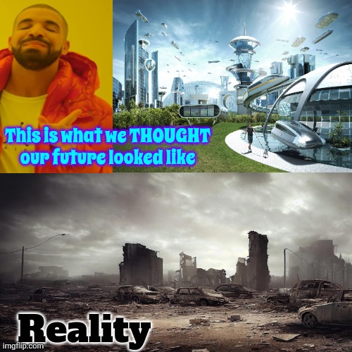 Because ... People | This is what we THOUGHT our future looked like; Reality | image tagged in i see dead people,inspire the people,what the hell is wrong with you people,you just insulted my entire race of people,memes | made w/ Imgflip meme maker